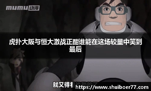 虎扑大阪与恒大激战正酣谁能在这场较量中笑到最后