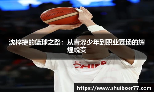 沈梓捷的篮球之路：从青涩少年到职业赛场的辉煌蜕变