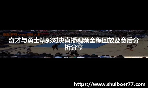 奇才与勇士精彩对决直播视频全程回放及赛后分析分享