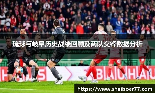 琉球与岐阜历史战绩回顾及两队交锋数据分析