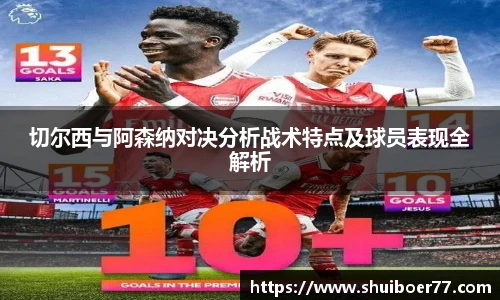 切尔西与阿森纳对决分析战术特点及球员表现全解析