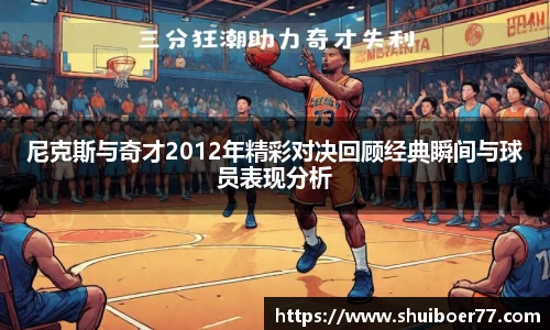 尼克斯与奇才2012年精彩对决回顾经典瞬间与球员表现分析